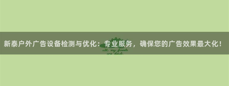 杏宇平台怎么样：新泰户外广告设备检测与优化：专业服务，确保您的广告效果最大化！