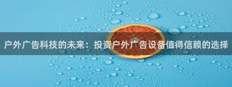 杏宇平台总代理电话：户外广告科技的未来：