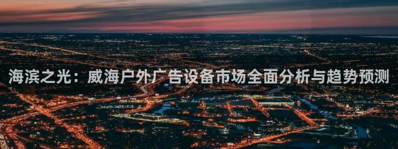 杏宇平台登录步骤图：海滨之光：威海户外广