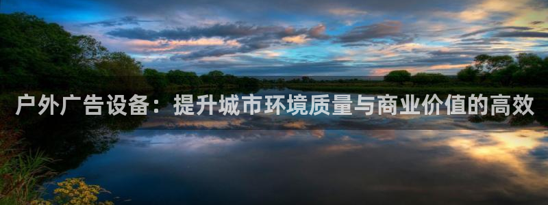 杏宇平台代理多少钱一个：户外广告设备：提升城市环境质量与商业价值的高效