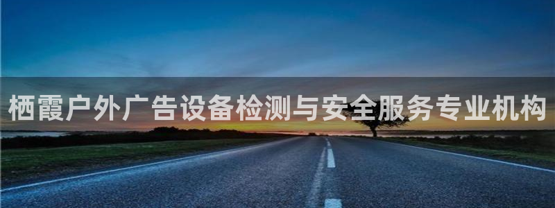 杏宇平台提现为什么这么久呢：栖霞户外广告设备检测与安全服务专业机构