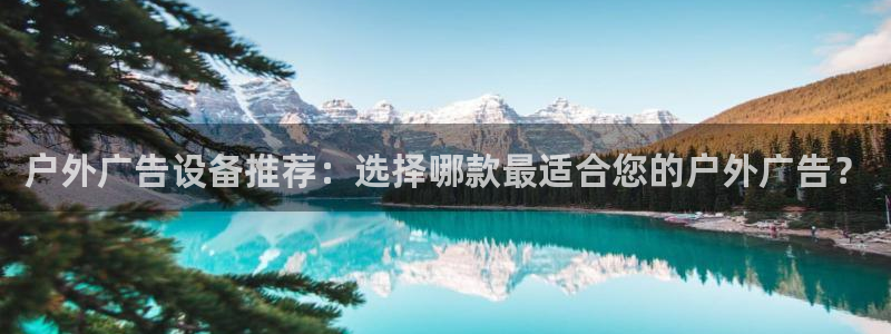 杏宇平台总代理电话：户外广告设备推荐：选