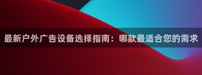 杏宇平台代理怎么赚钱：最新户外广告设备选