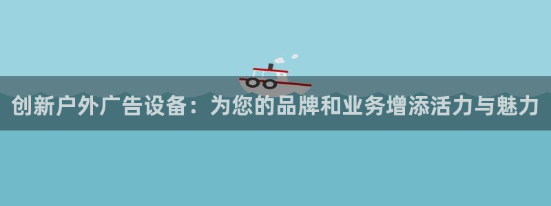 杏宇平台注册登录：创新户外广告设备：为您的品牌和业务增添活力与魅力