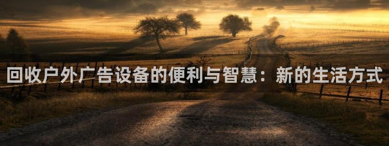 杏宇平台注册登录：回收户外广告设备的便利