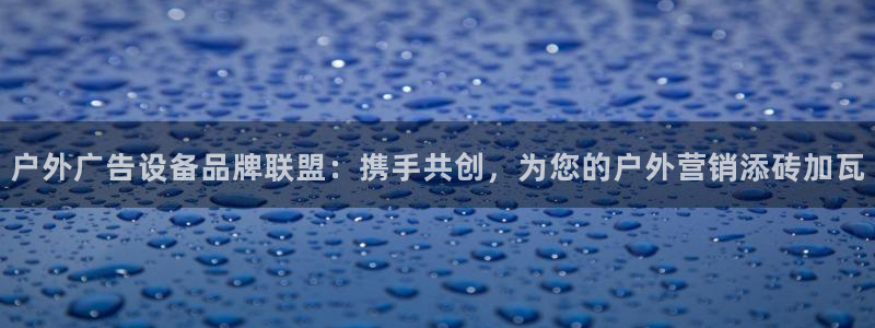 杏宇平台代理怎么样赚钱：户外广告设备品牌
